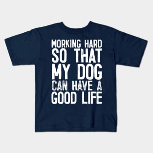 Working Hard So That My Dog Can Have A Good Life Kids T-Shirt